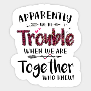 Apparently We’re Trouble When We Are Together Who Knew Shirt Sticker